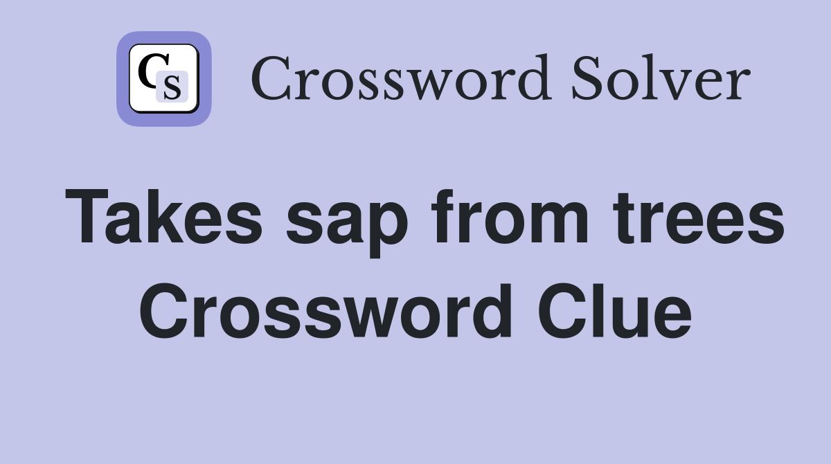 Takes sap from trees Crossword Clue