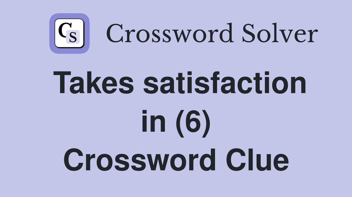 Takes satisfaction in (6) Crossword Clue