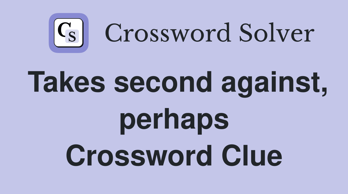 Takes second against, perhaps Crossword Clue