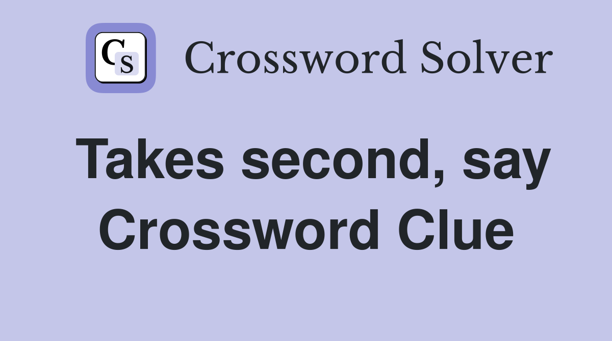 Takes second, say Crossword Clue