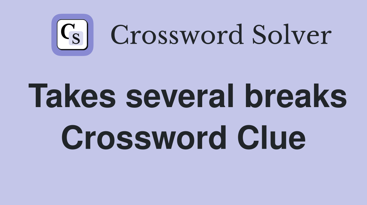 Takes several breaks Crossword Clue