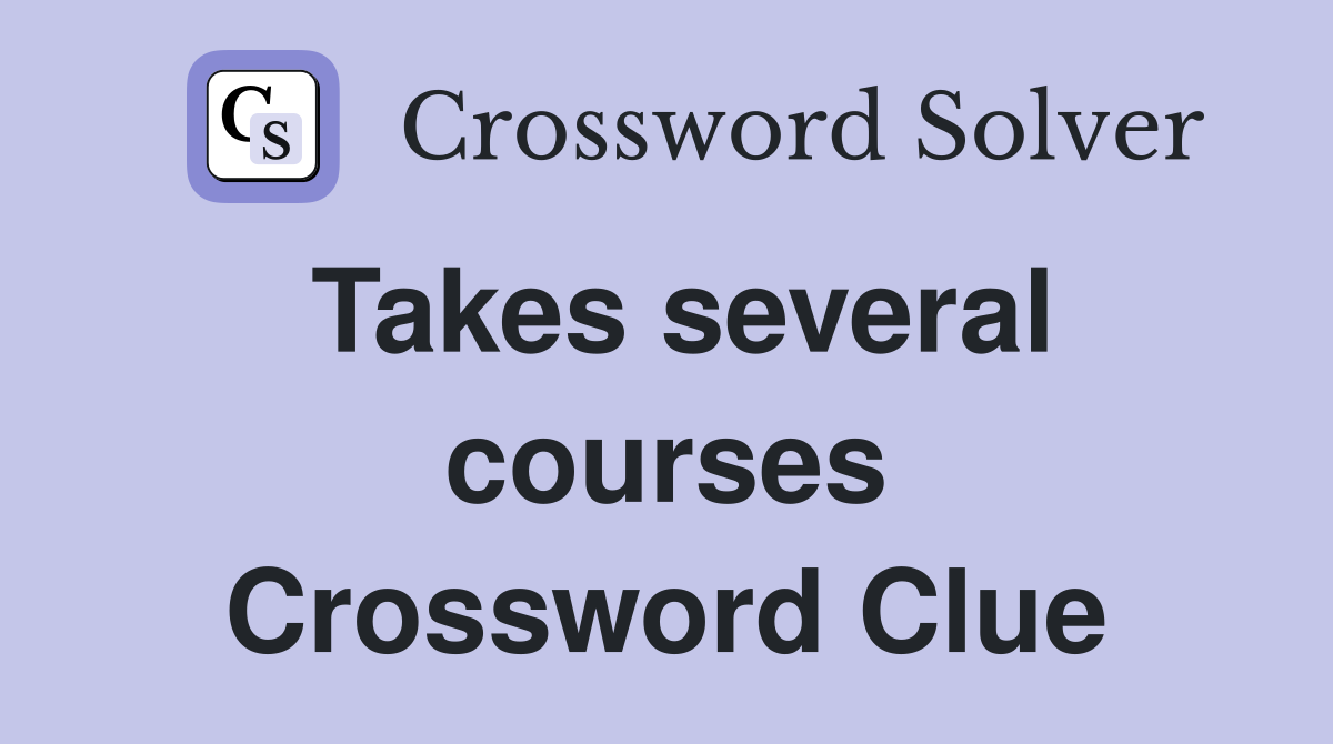 Takes several courses Crossword Clue