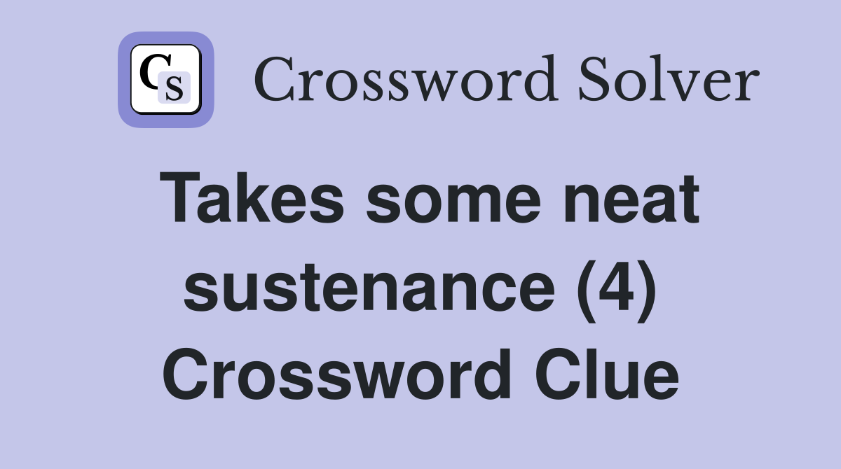 Takes some neat sustenance (4) Crossword Clue