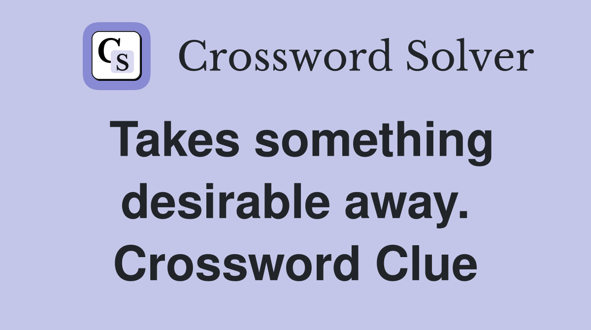 Takes something desirable away. Crossword Clue