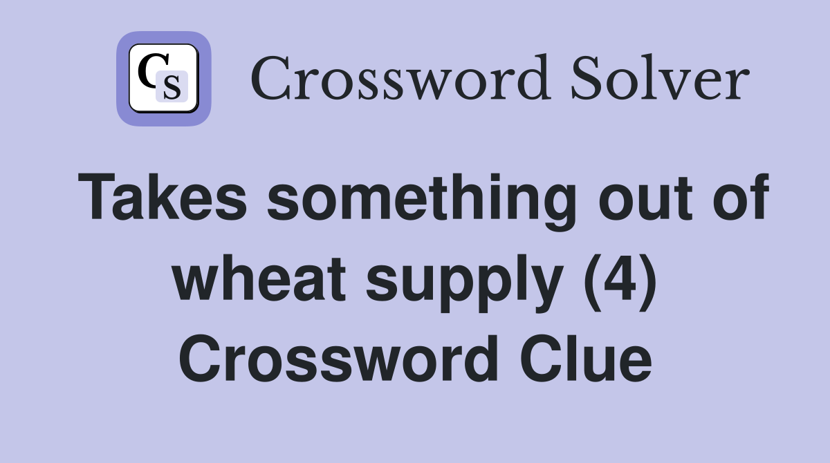 Takes something out of wheat supply (4) Crossword Clue