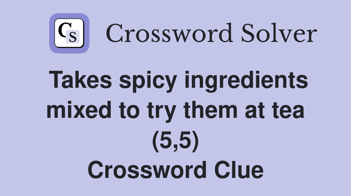 Takes spicy ingredients mixed to try them at tea (5,5) Crossword Clue