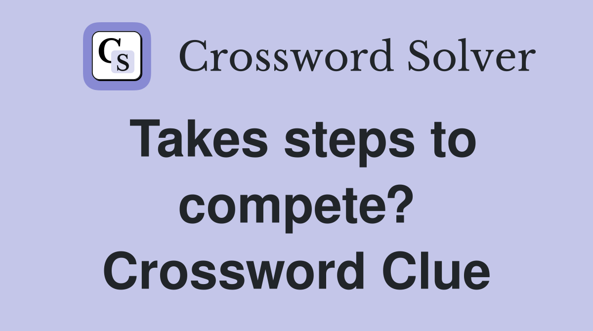 Takes steps to compete? Crossword Clue