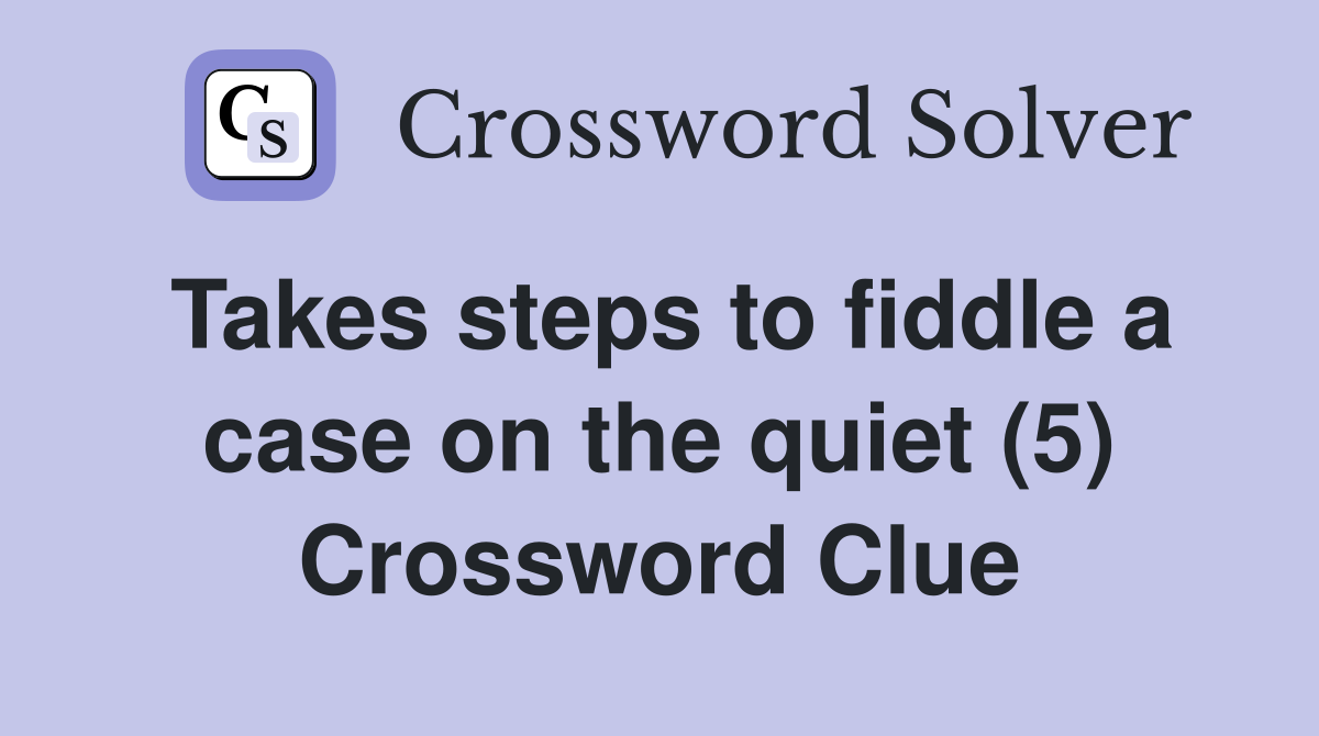 Takes steps to fiddle a case on the quiet (5) Crossword Clue