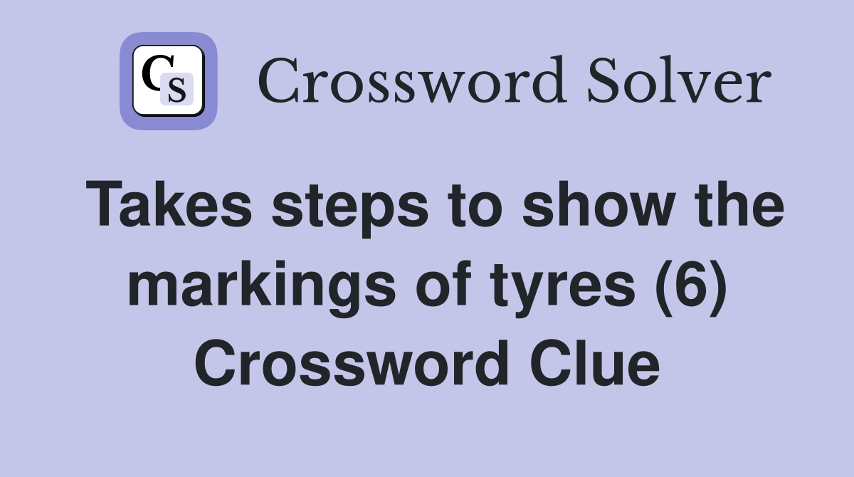 Takes steps to show the markings of tyres (6) Crossword Clue