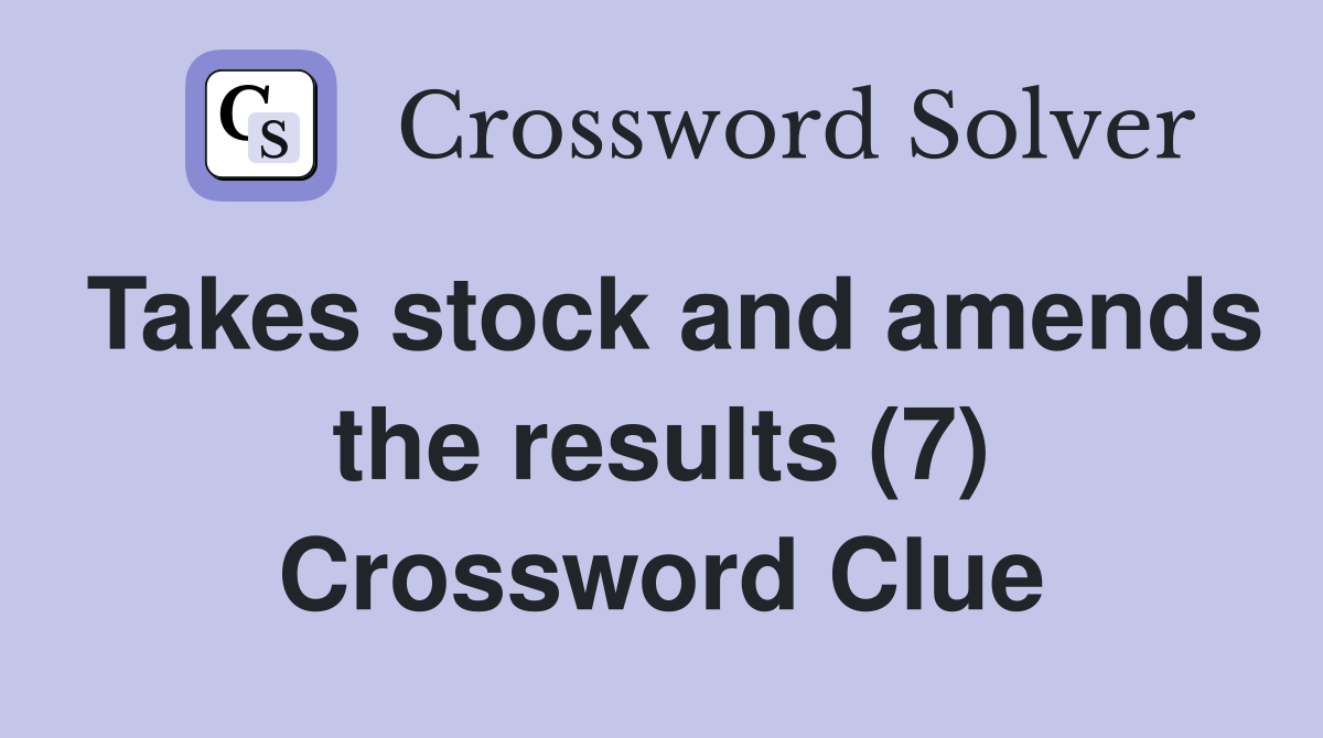 Takes stock and amends the results (7) Crossword Clue