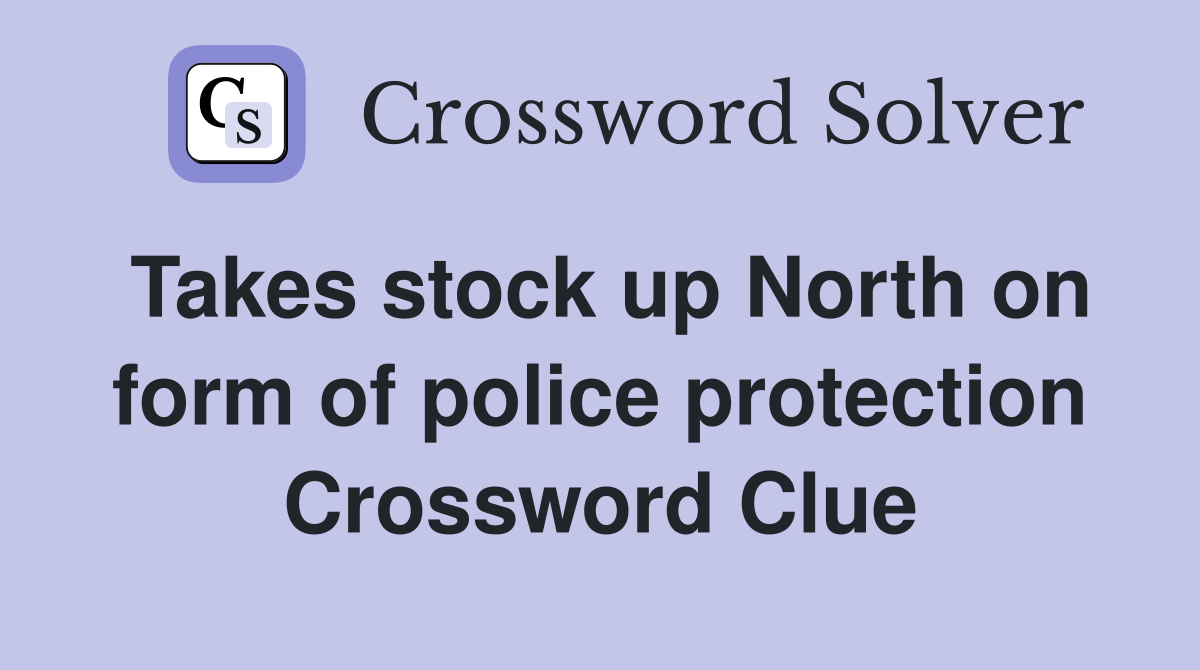 Takes stock up North on form of police protection Crossword Clue