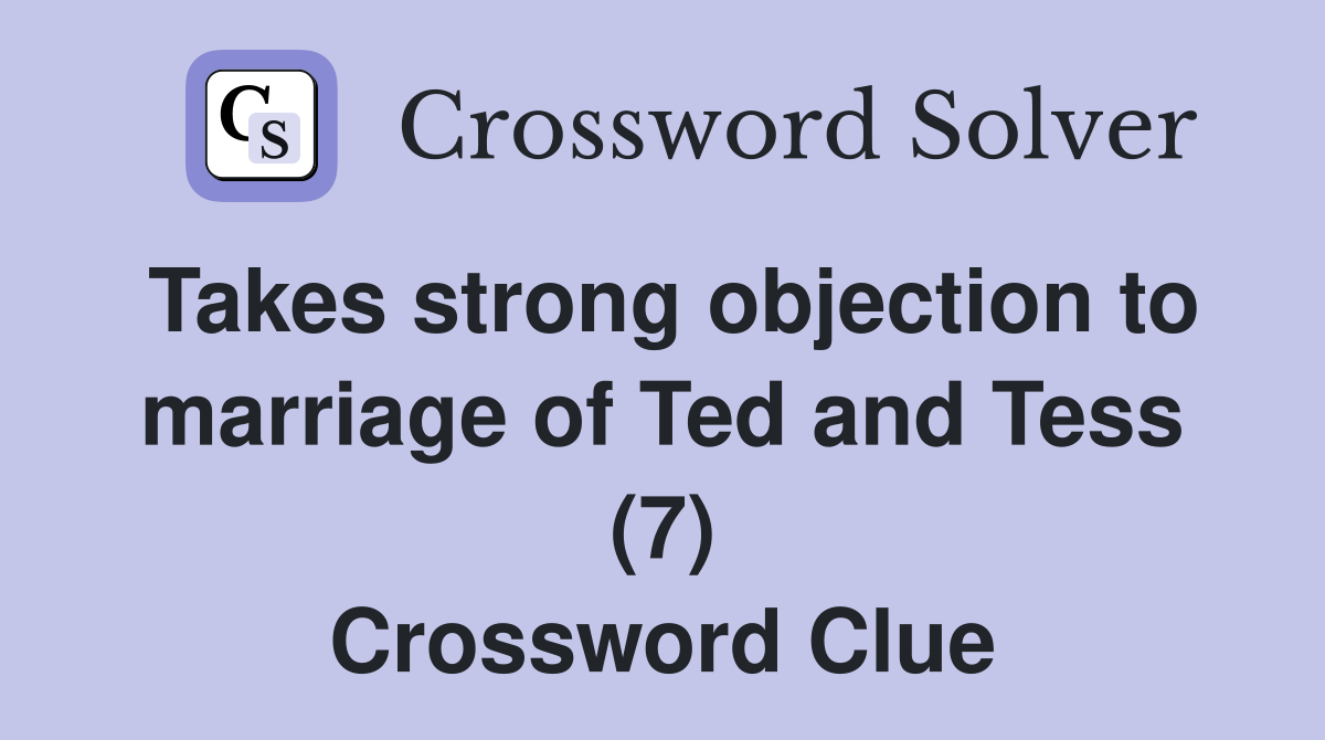 Takes strong objection to marriage of Ted and Tess (7) Crossword Clue