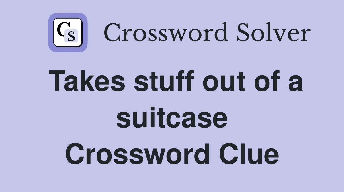 Takes stuff out of a suitcase Crossword Clue
