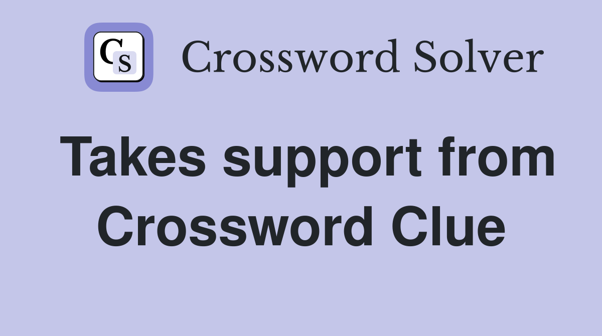 Takes support from Crossword Clue