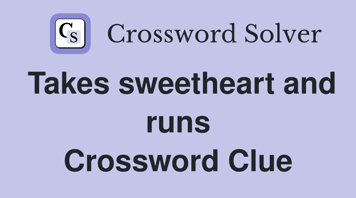 Takes sweetheart and runs Crossword Clue