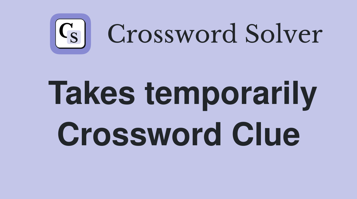 Takes temporarily Crossword Clue