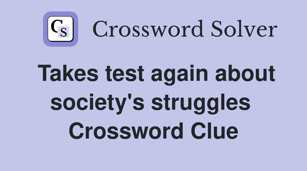 Takes test again about society's struggles  Crossword Clue