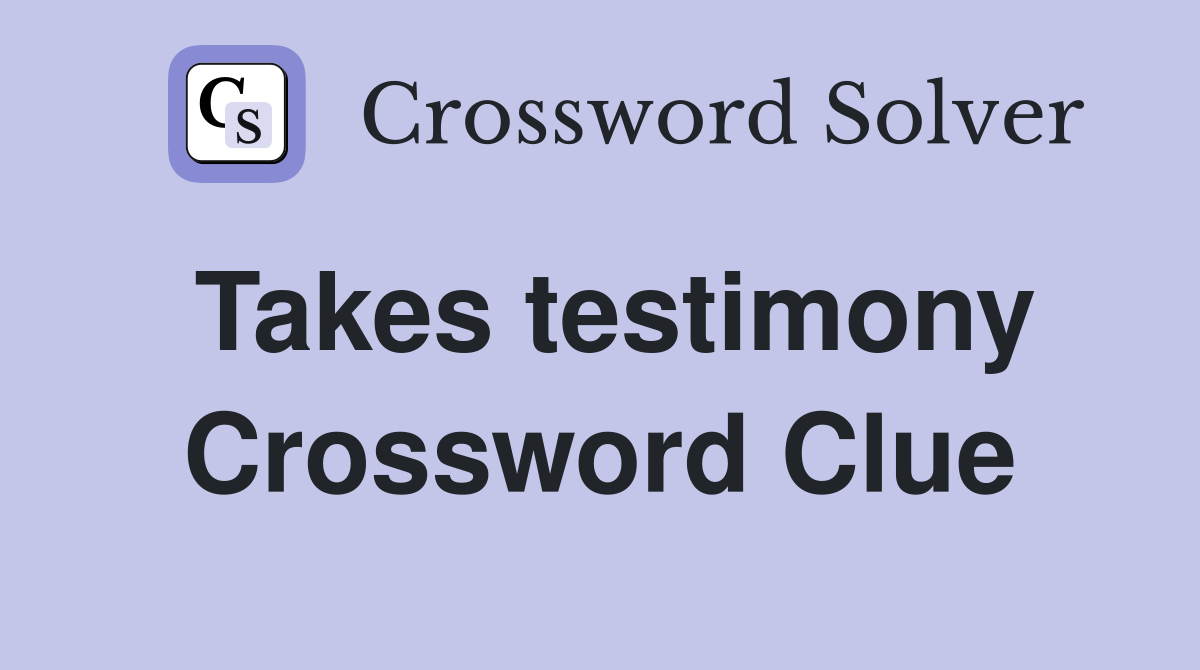 Takes testimony Crossword Clue