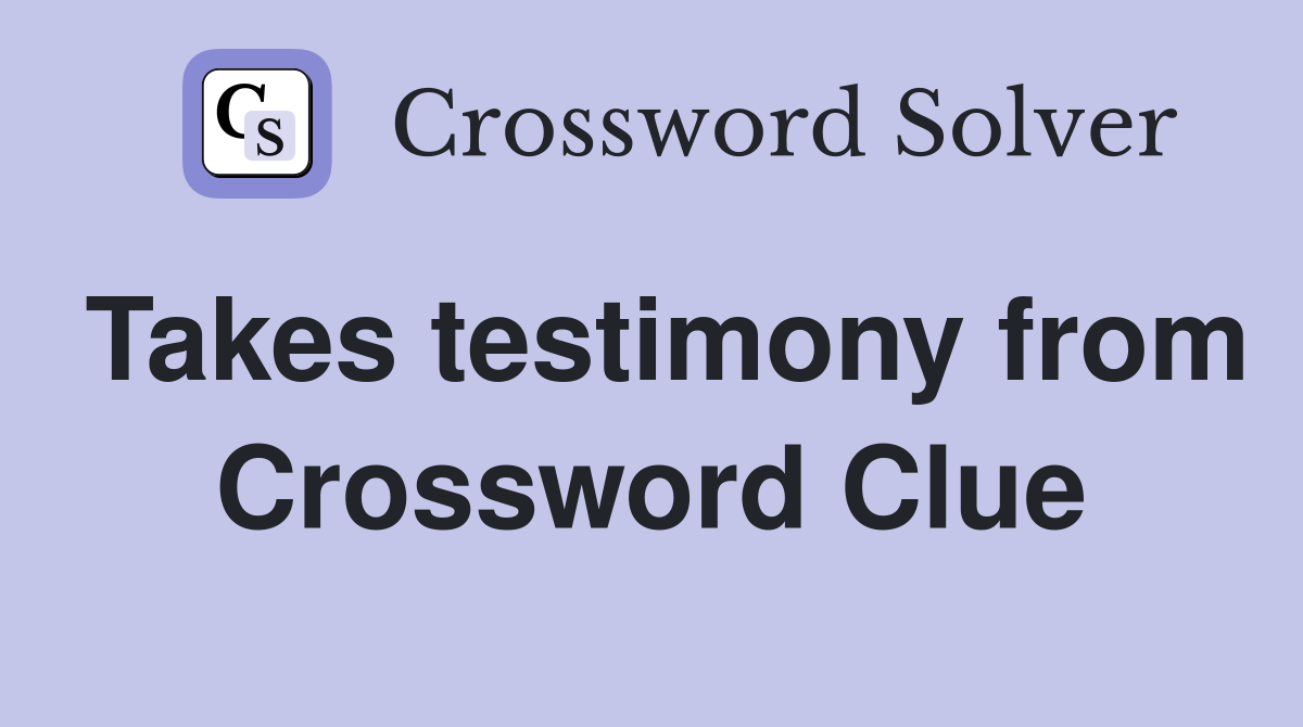 Takes testimony from Crossword Clue