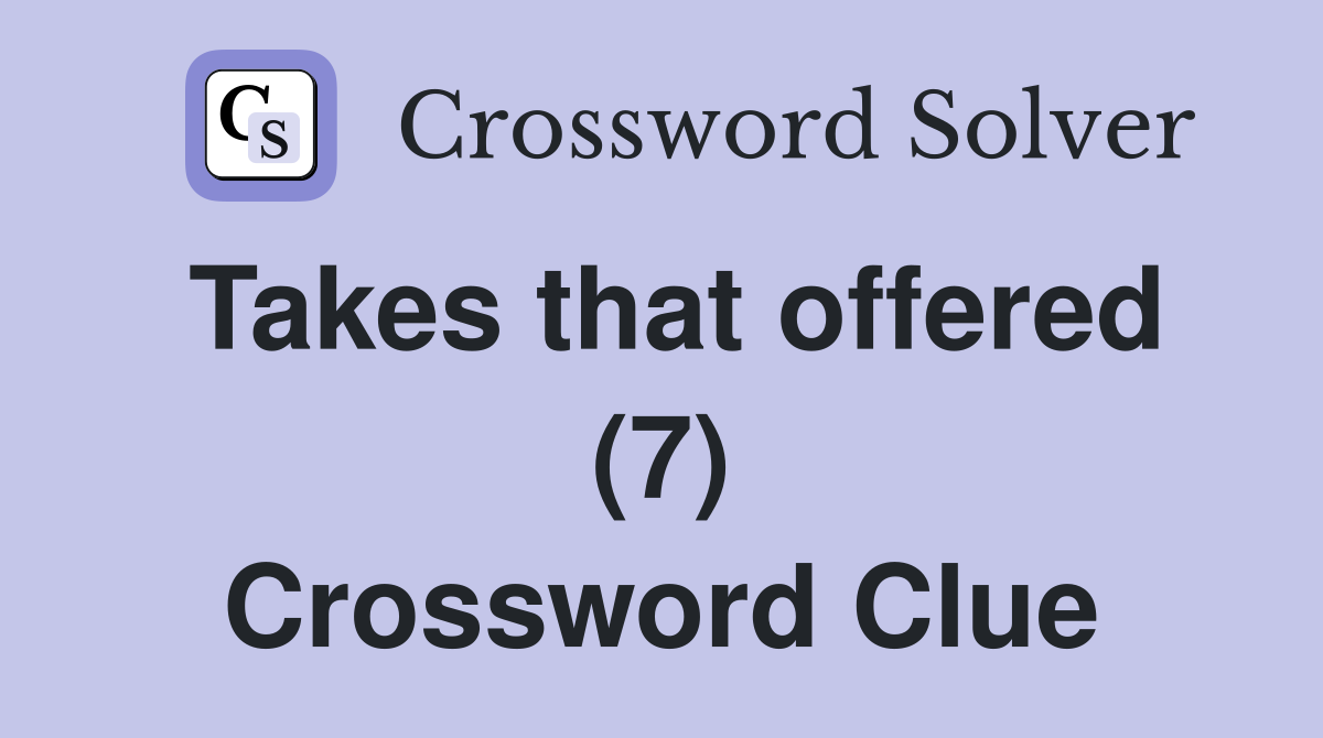 Takes that offered (7) Crossword Clue