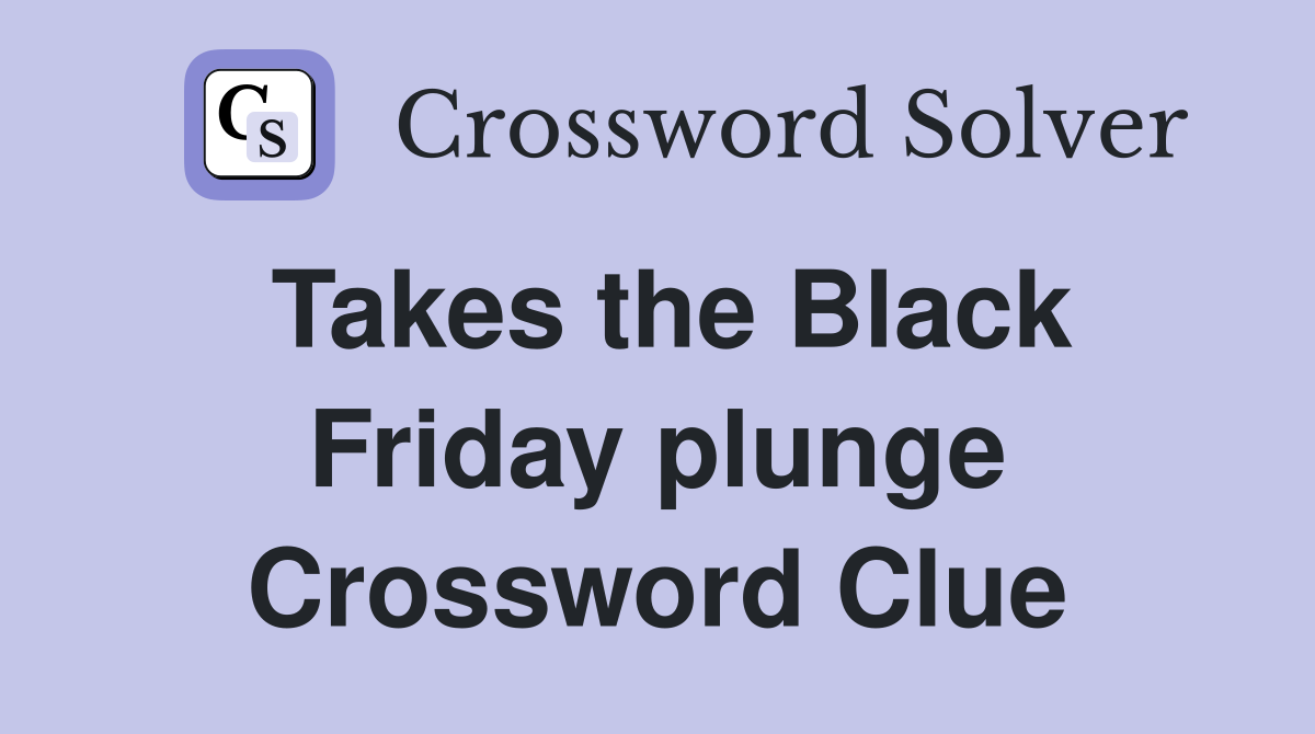 Takes the Black Friday plunge Crossword Clue