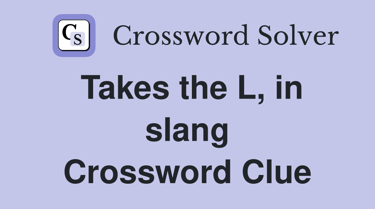 Takes the L, in slang Crossword Clue