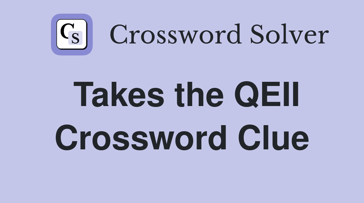 Takes the QEII Crossword Clue