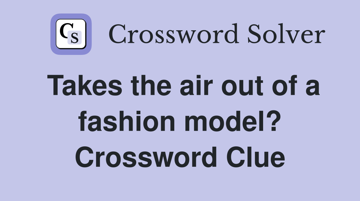 Takes the air out of a fashion model? Crossword Clue