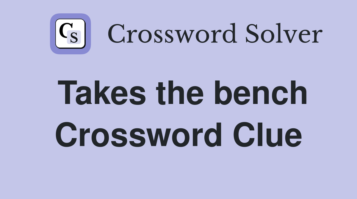 Takes the bench Crossword Clue