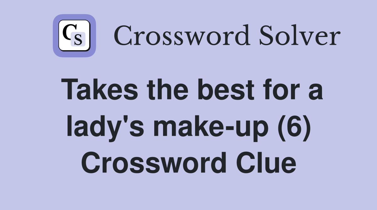 Takes the best for a lady's make-up (6) Crossword Clue
