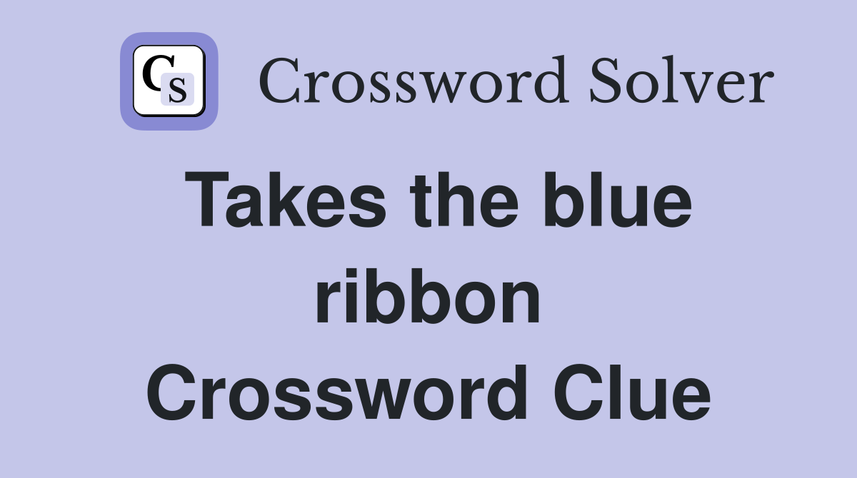 Takes the blue ribbon Crossword Clue