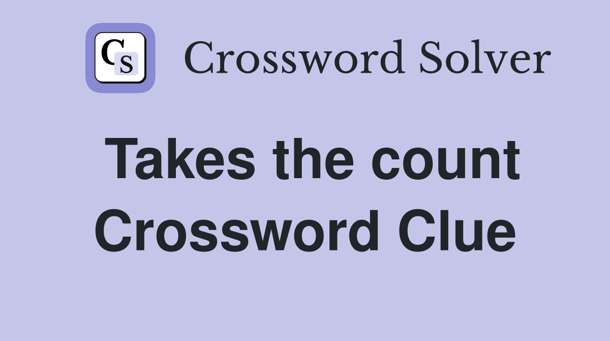 Takes the count Crossword Clue