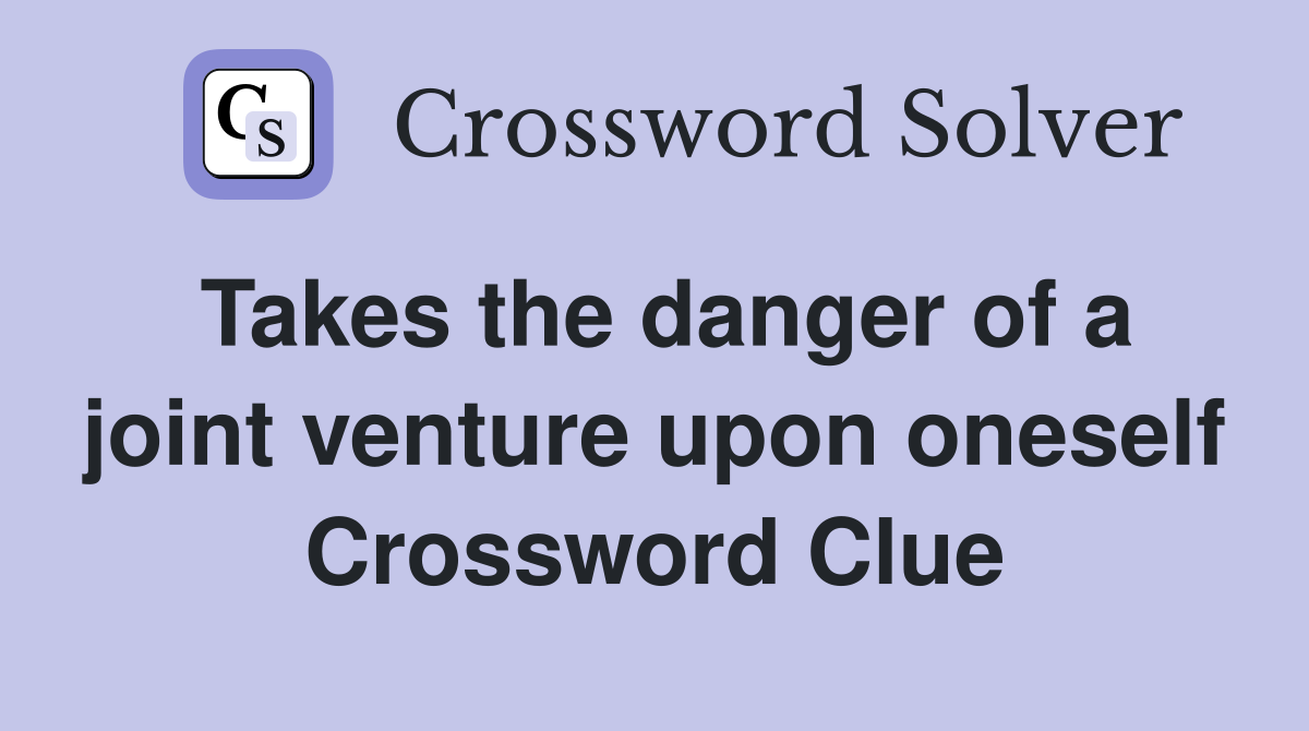 Takes the danger of a joint venture upon oneself Crossword Clue