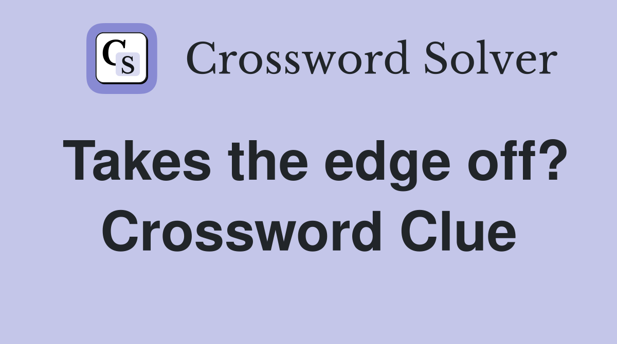 Takes the edge off? Crossword Clue