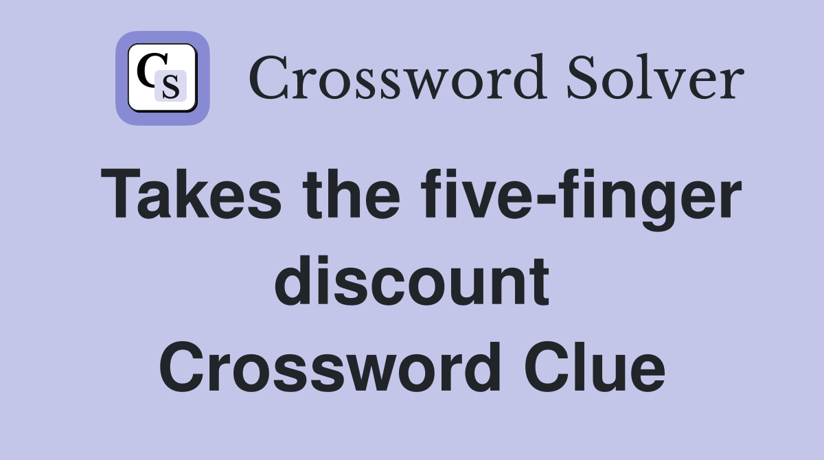 Takes the five-finger discount Crossword Clue