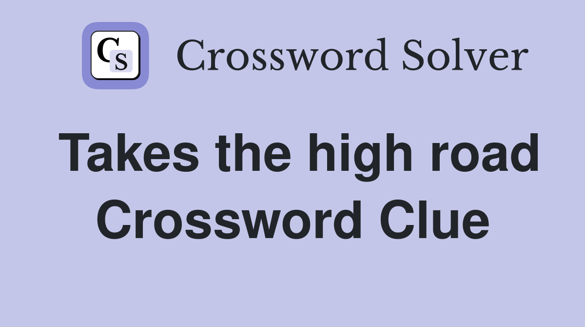 Takes the high road Crossword Clue