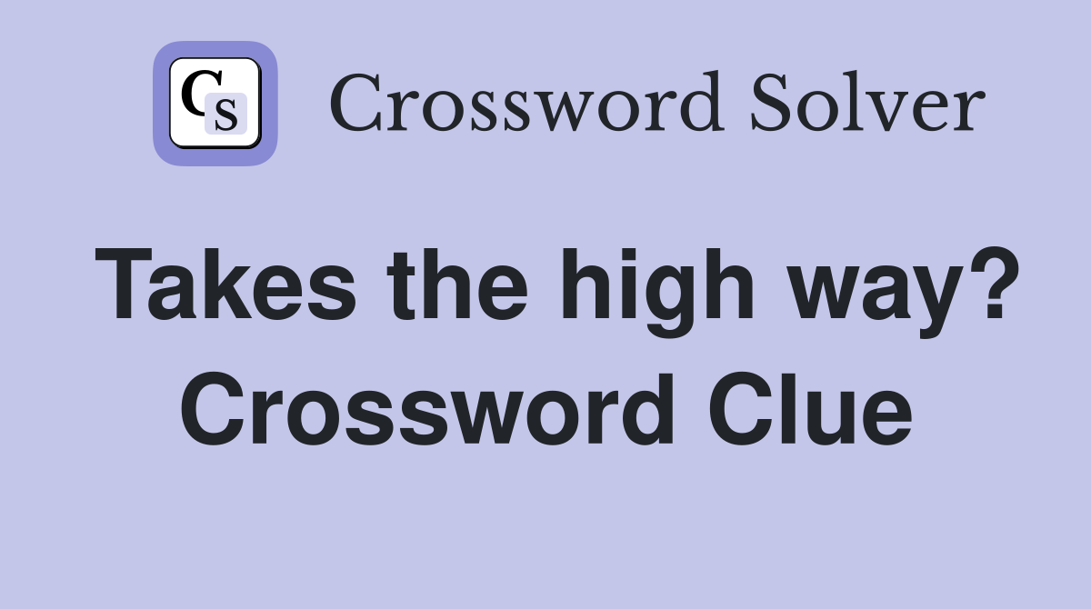 Takes the high way? Crossword Clue