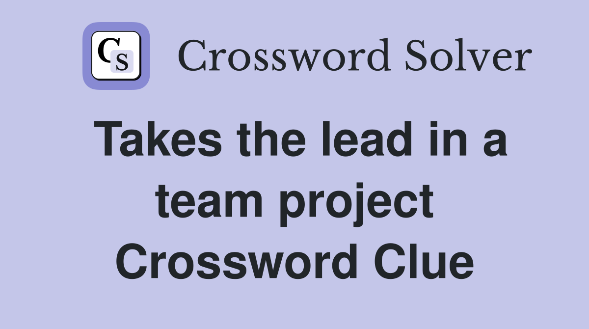 Takes the lead in a team project Crossword Clue
