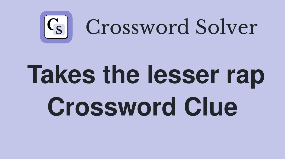 Takes the lesser rap Crossword Clue