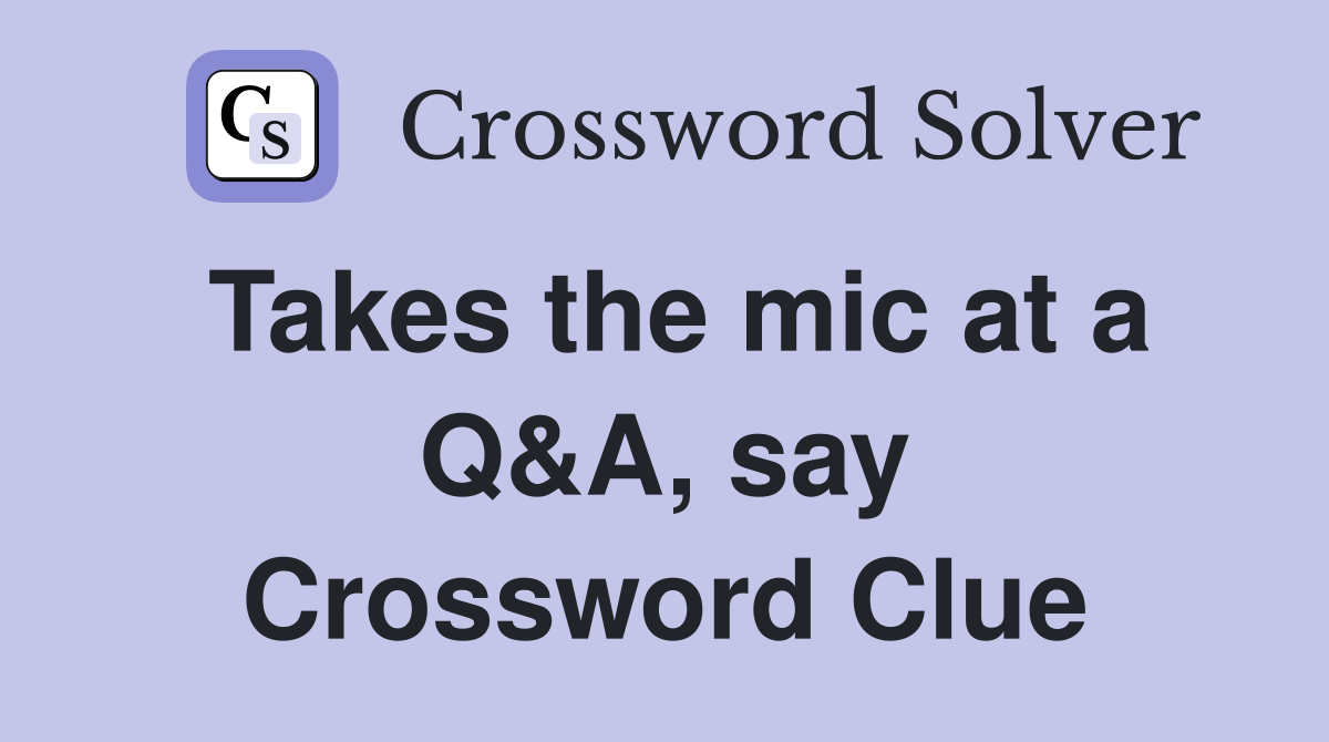 Takes the mic at a Q&A, say Crossword Clue