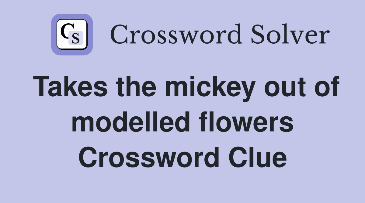 Takes the mickey out of modelled flowers Crossword Clue