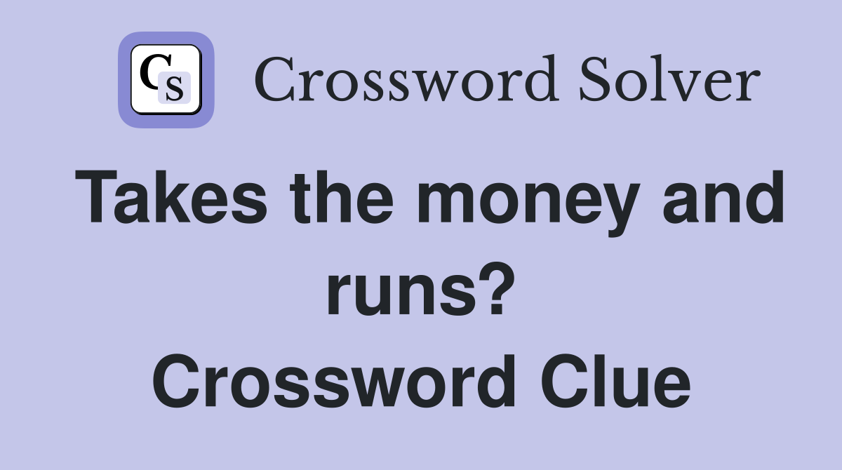 Takes the money and runs? Crossword Clue