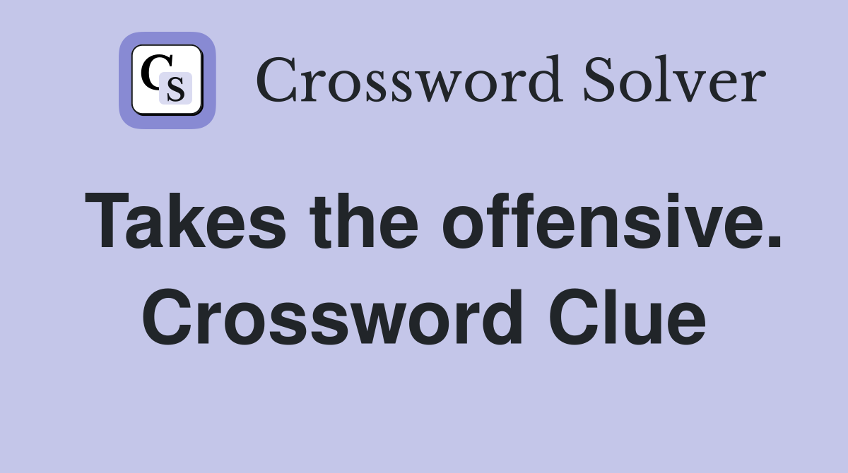 Takes the offensive. Crossword Clue