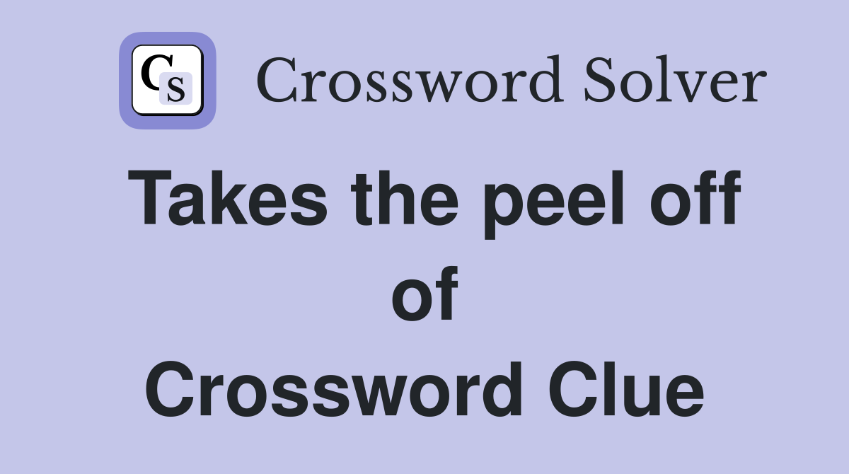Takes the peel off of Crossword Clue