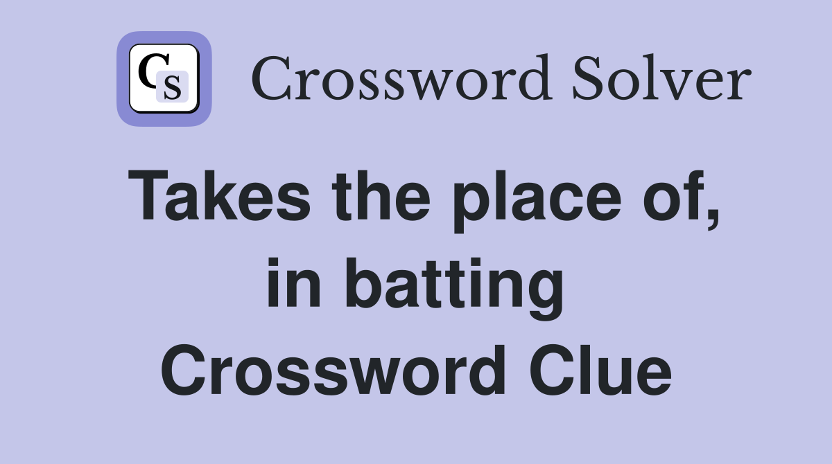 Takes the place of, in batting Crossword Clue
