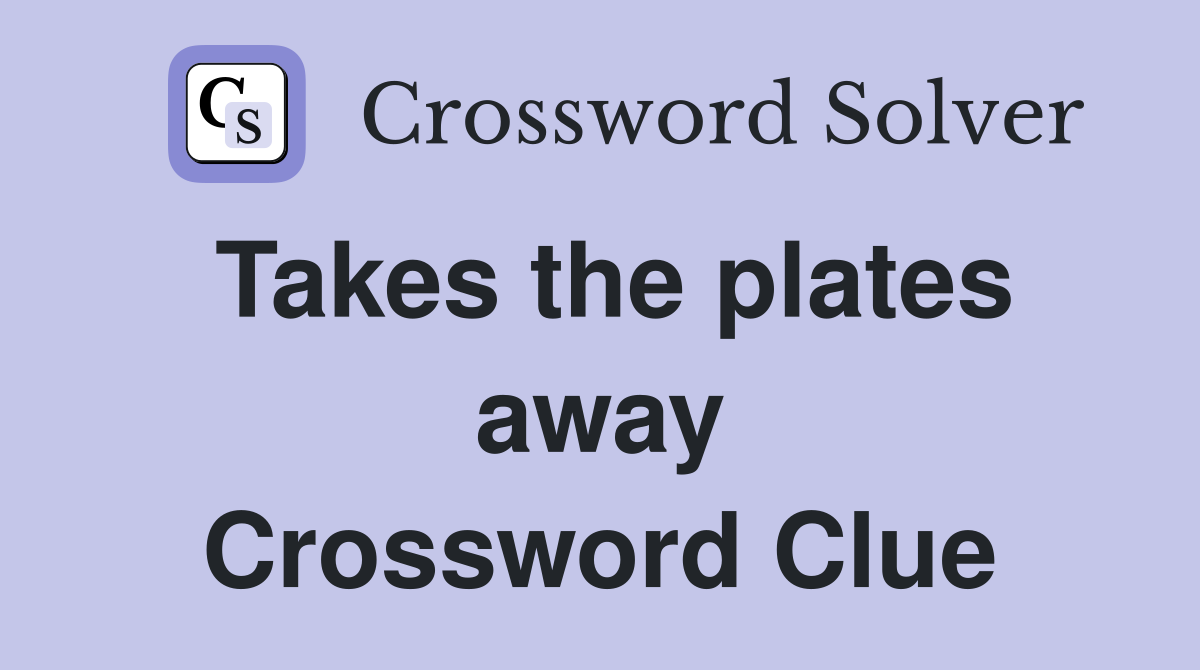 Takes the plates away Crossword Clue