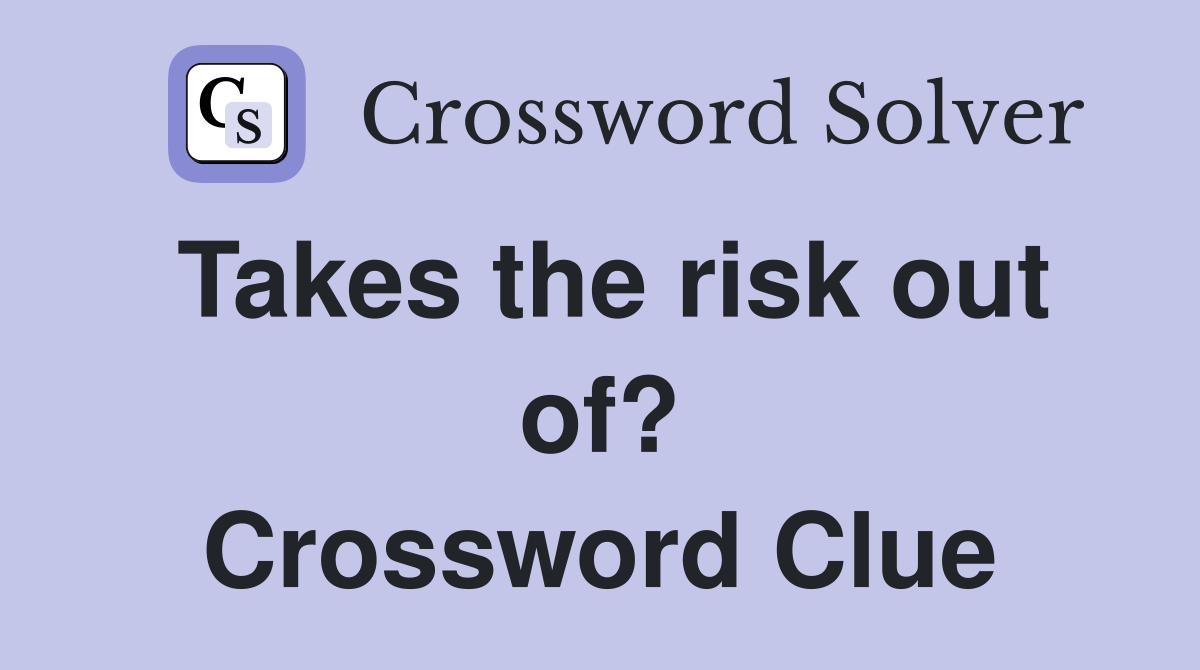 Takes the risk out of? Crossword Clue
