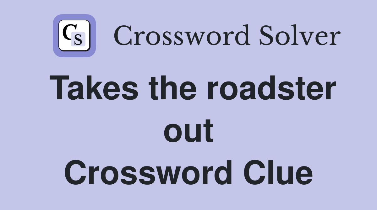 Takes the roadster out Crossword Clue