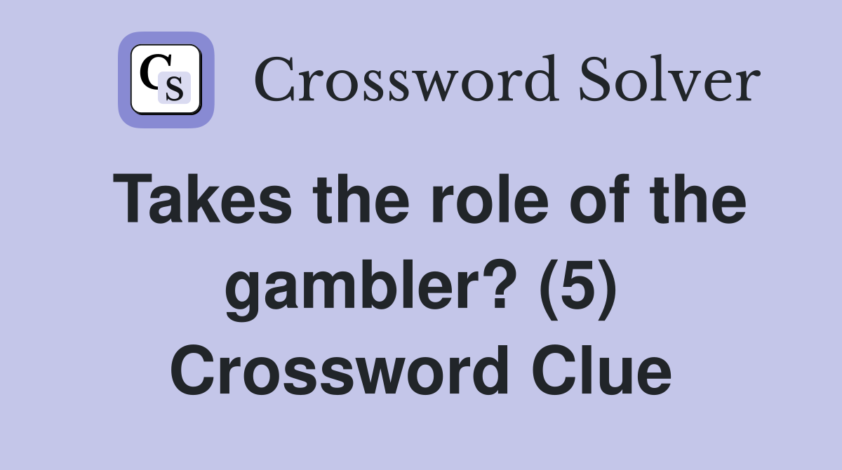 Takes the role of the gambler? (5) Crossword Clue