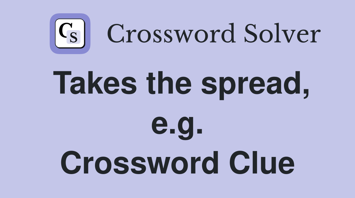 Takes the spread, e.g. Crossword Clue